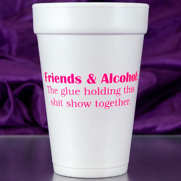 Friends & Alcohol Foam Cups