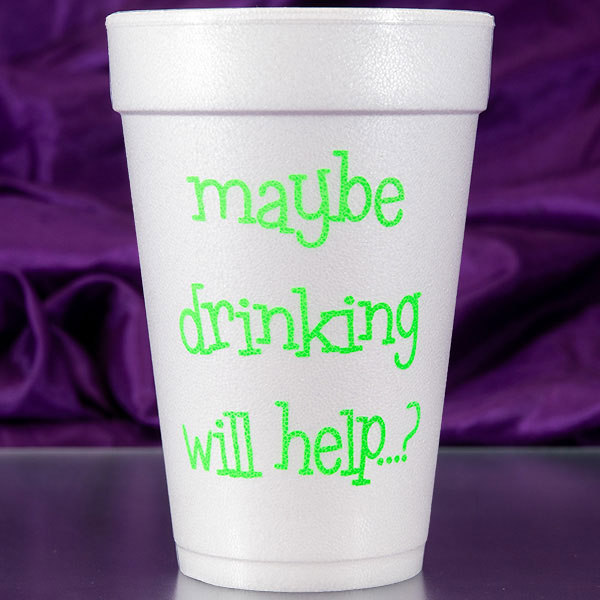 Maybe Drinking Will Help Foam Cups